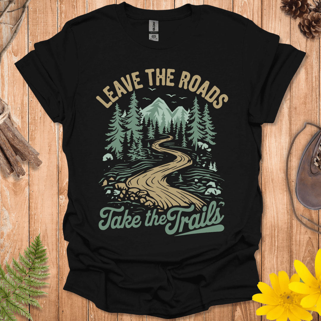Leave The Roads Take The Trails T-Shirt