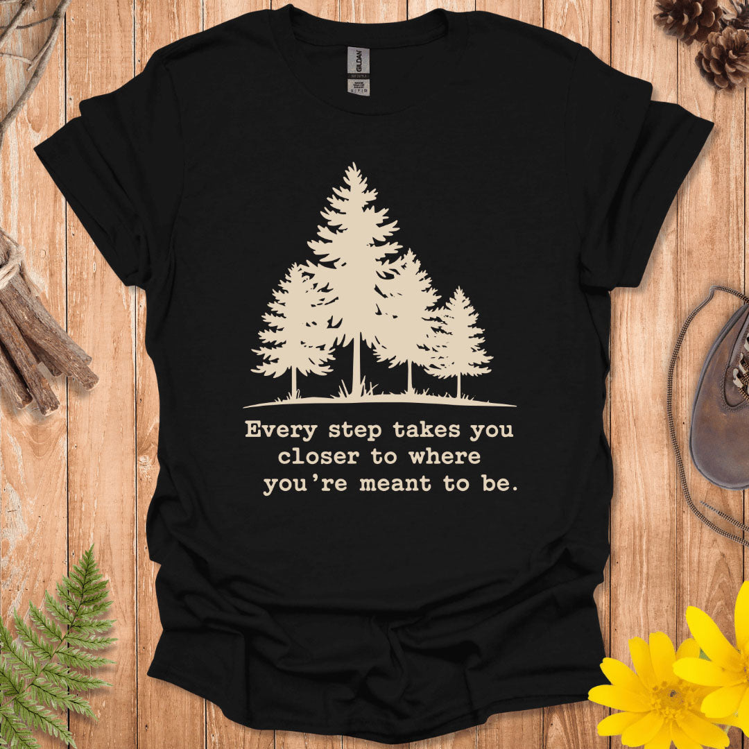 Every Step Takes You Closer T-Shirt
