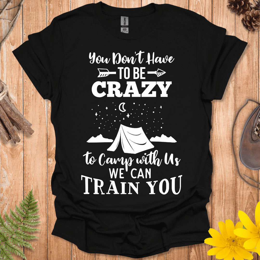 You Don't Have To Be Crazy T-Shirt