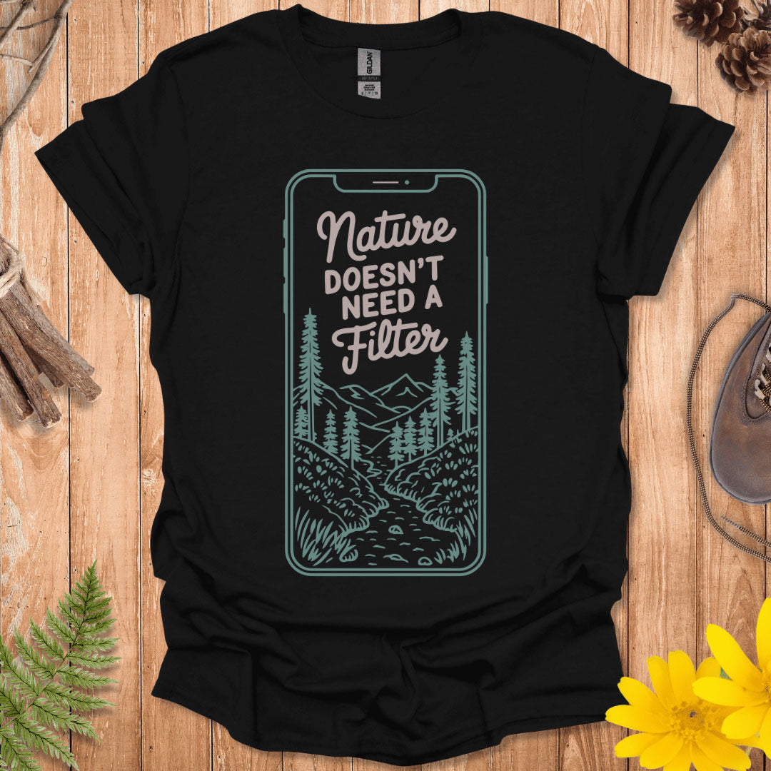 Nature Doesn't Need A Filter T-Shirt