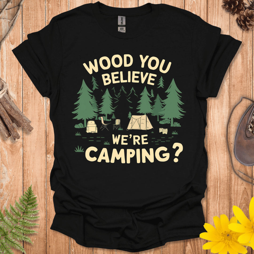Wood You Believe We're Camping T-Shirt