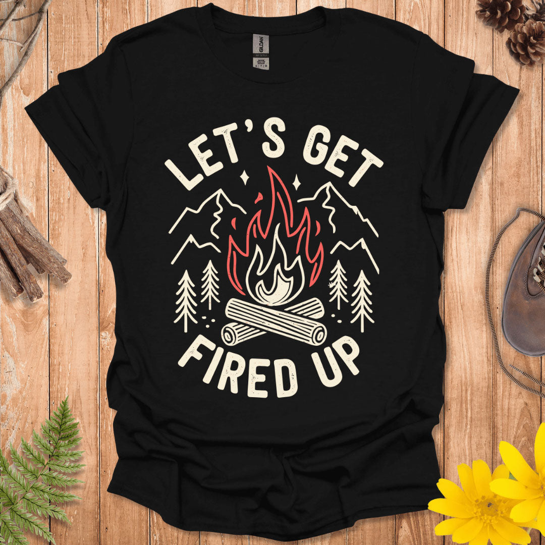 Let's Get Fired Up T-Shirt
