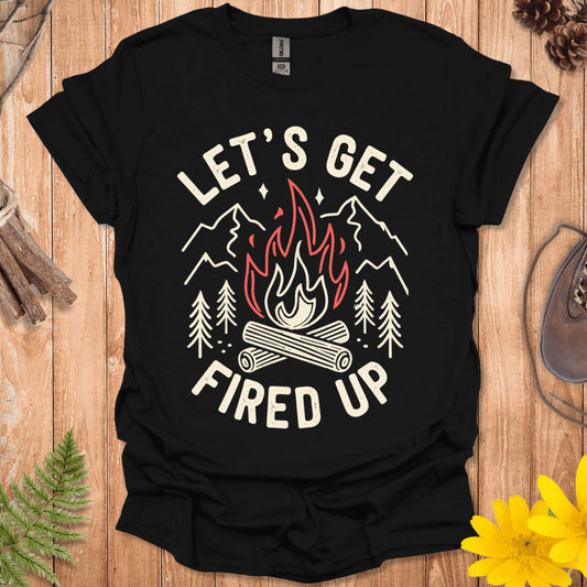 Let's Get Fired Up T-Shirt