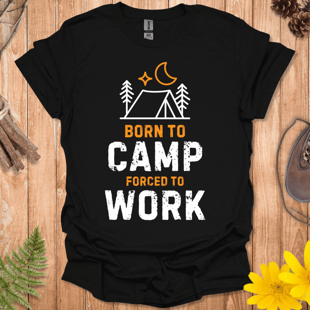 Born To Camp Forced To Work T-Shirt