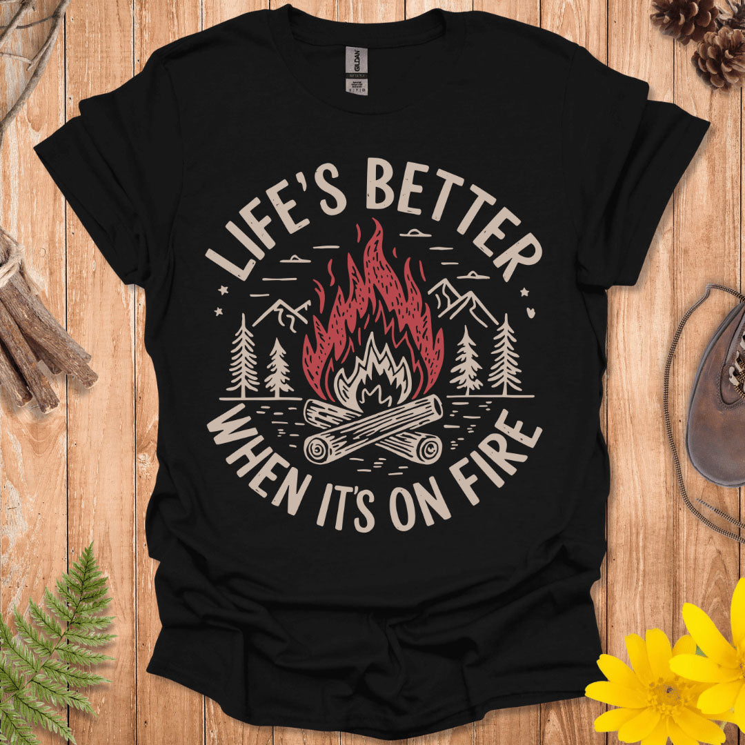 Life's Better When It's On Fire T-Shirt