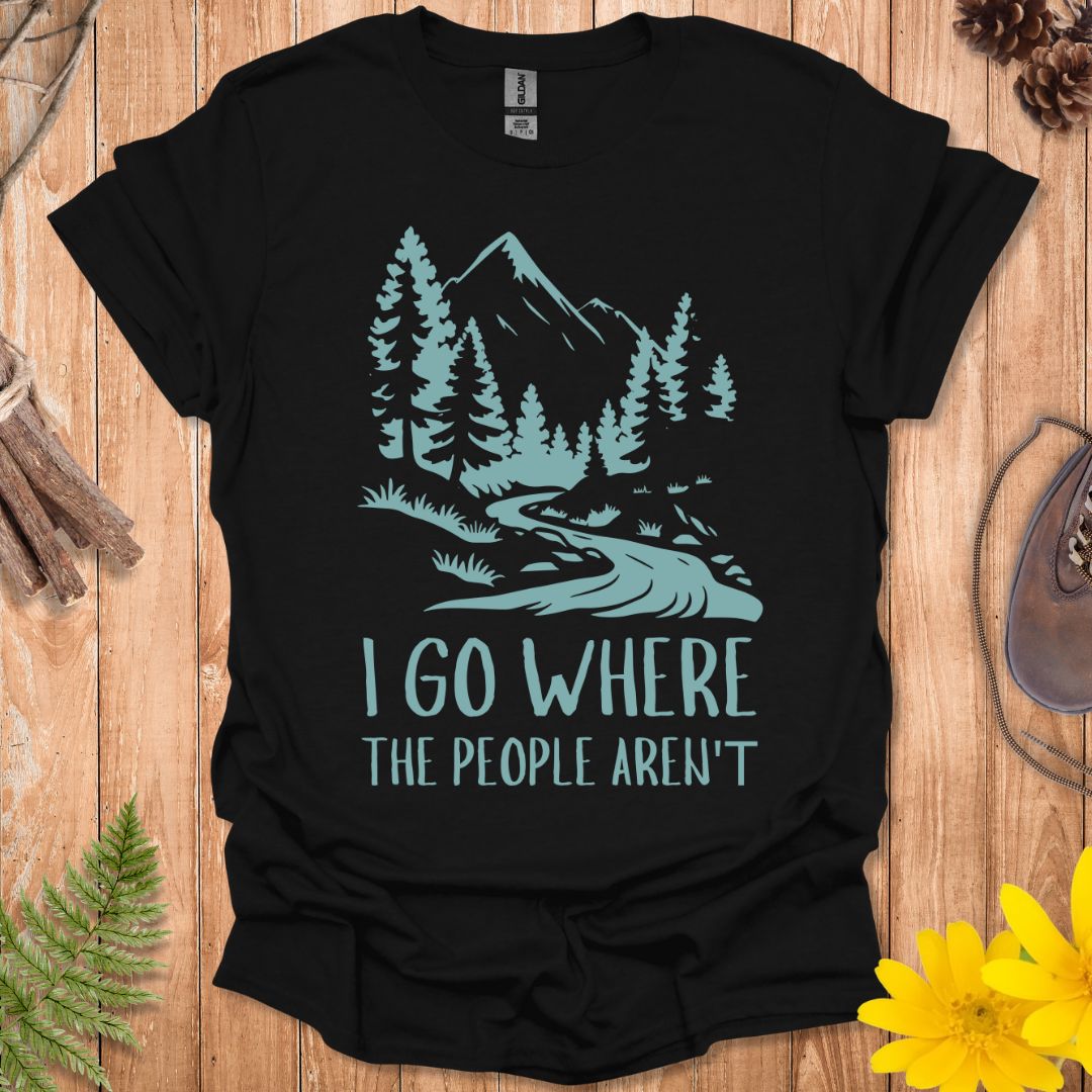 I Go Where The People Aren't T-Shirt