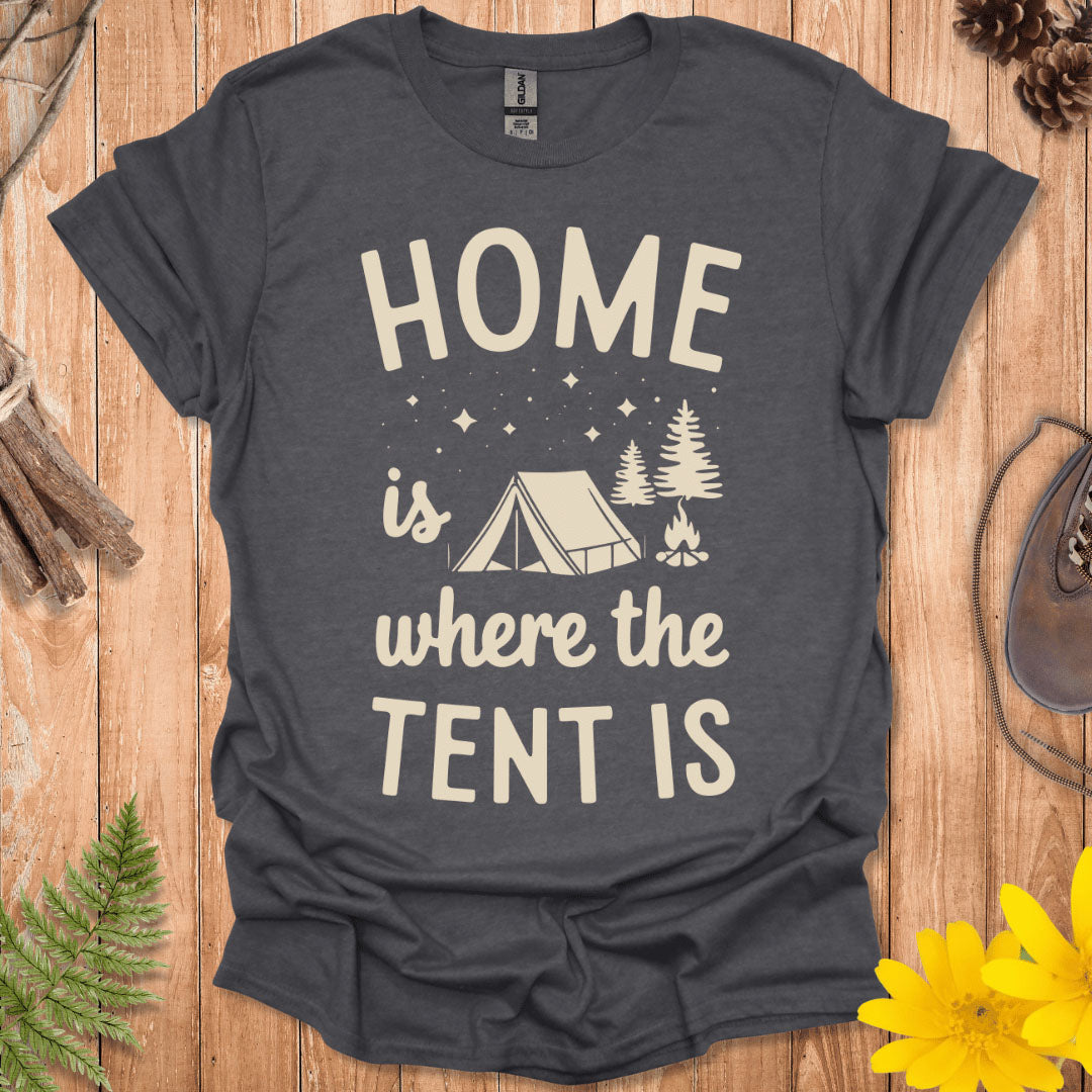 Home Is Where The Tent Is T-Shirt