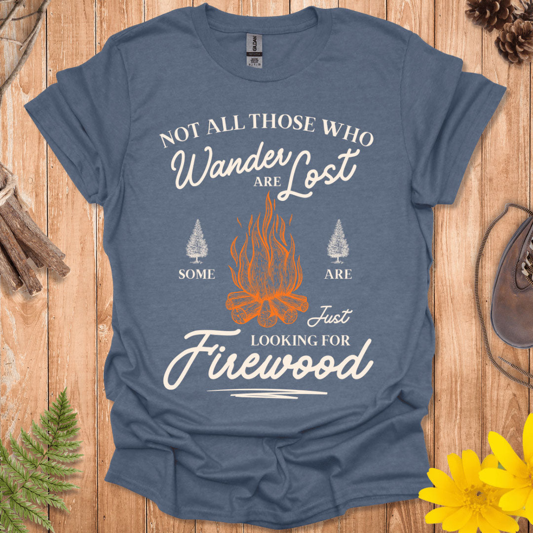 Just Looking For Firewood T-Shirt