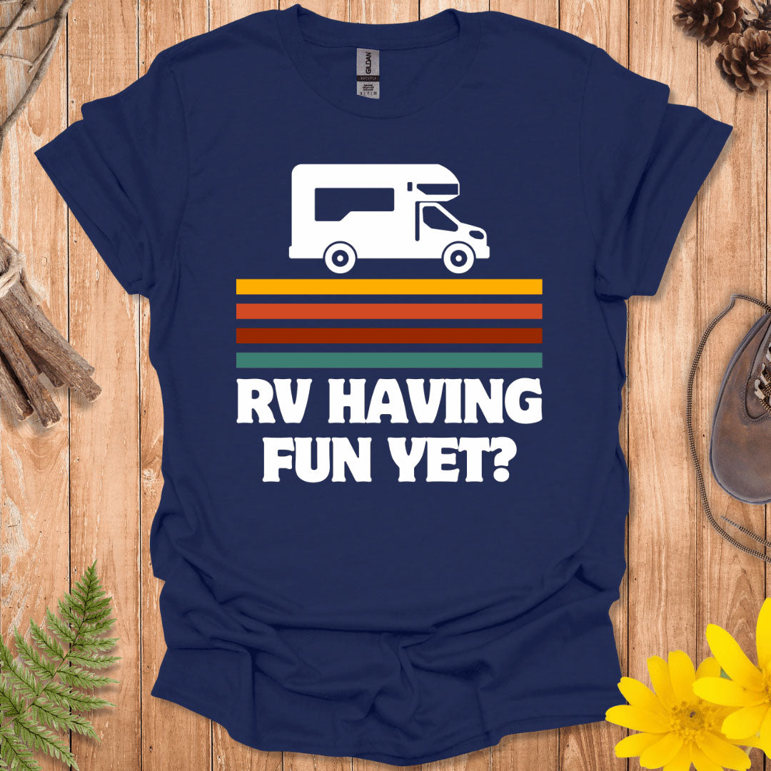RV Having Fun Yet T-Shirt