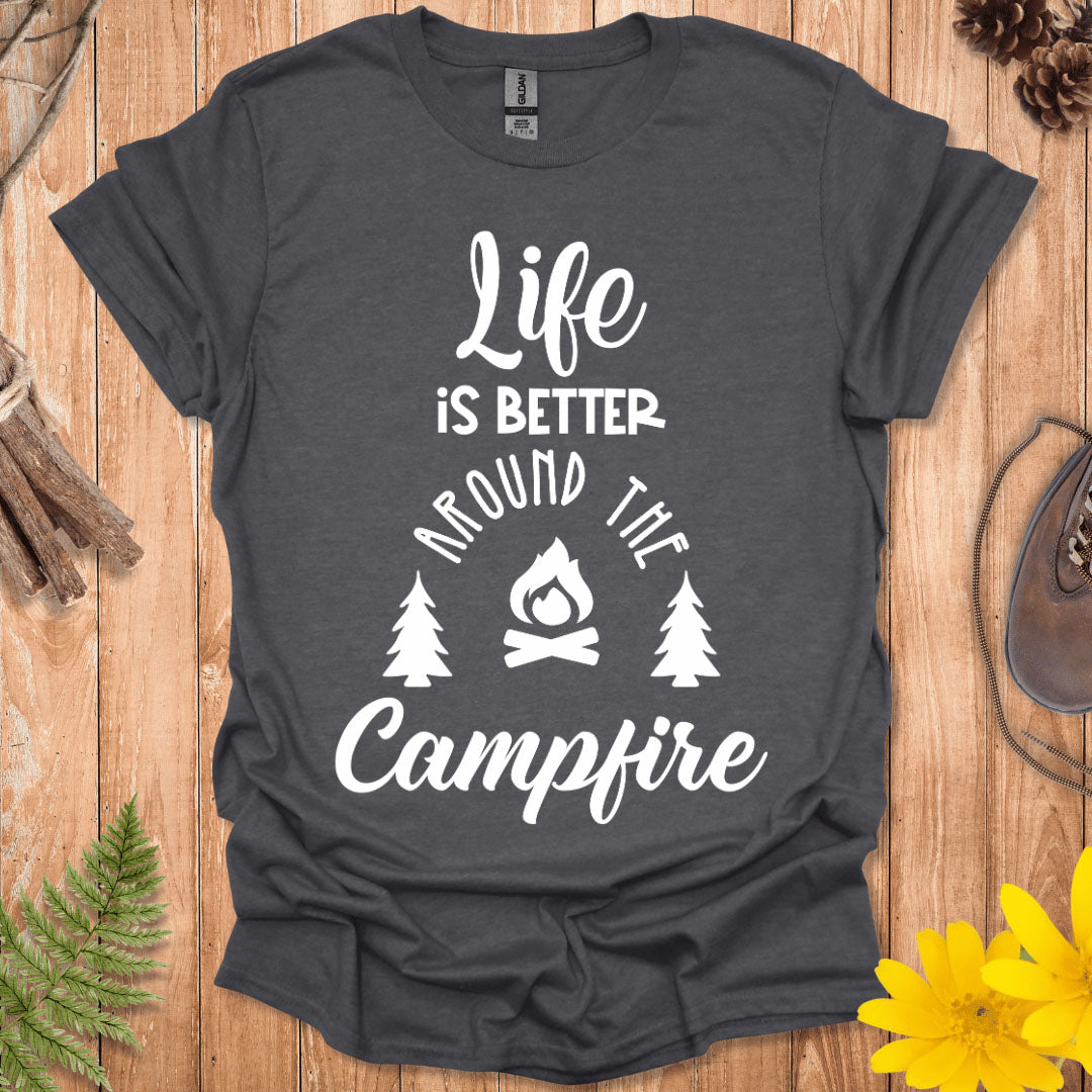 Life Is Better Around The Campfire T-Shirt
