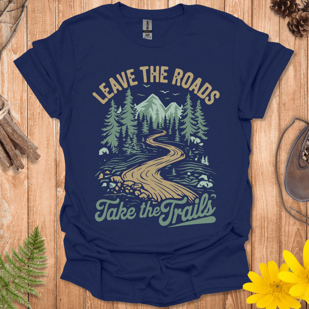 Leave The Roads Take The Trails T-Shirt