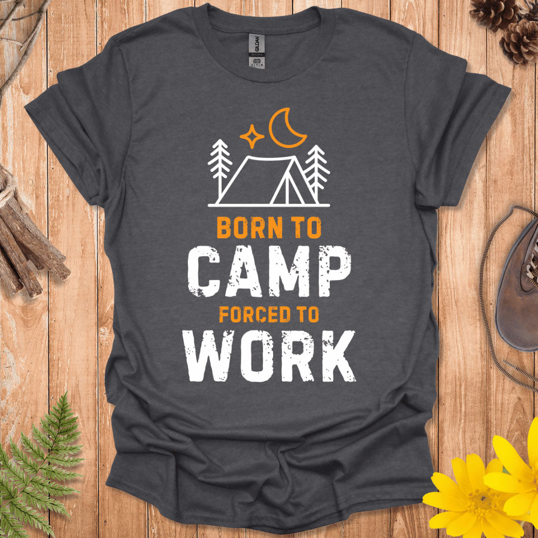 Born To Camp Forced To Work T-Shirt