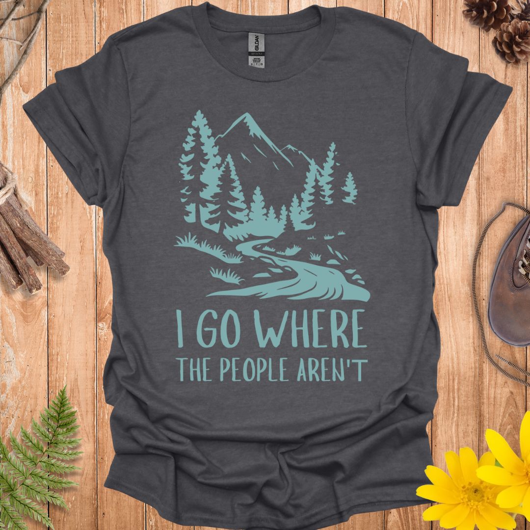 I Go Where The People Aren't T-Shirt