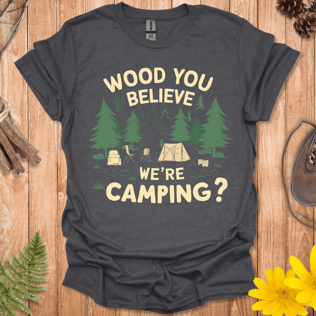 Wood You Believe We're Camping T-Shirt