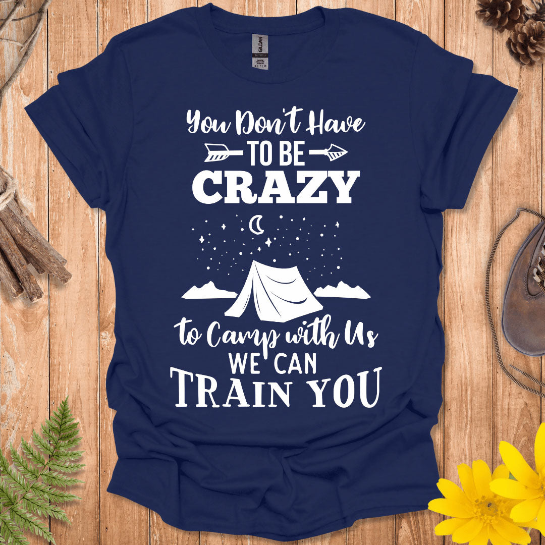 You Don't Have To Be Crazy T-Shirt