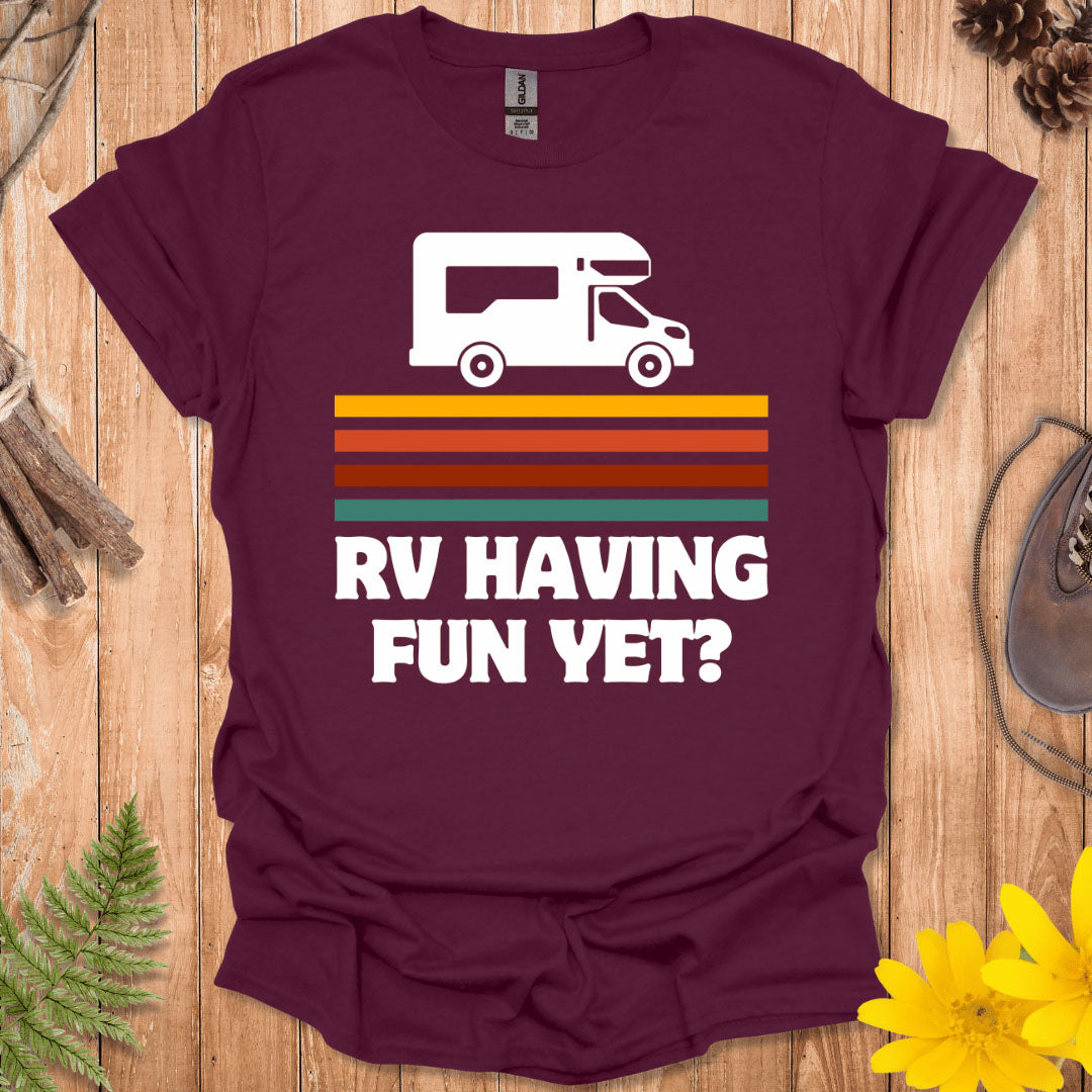 RV Having Fun Yet T-Shirt