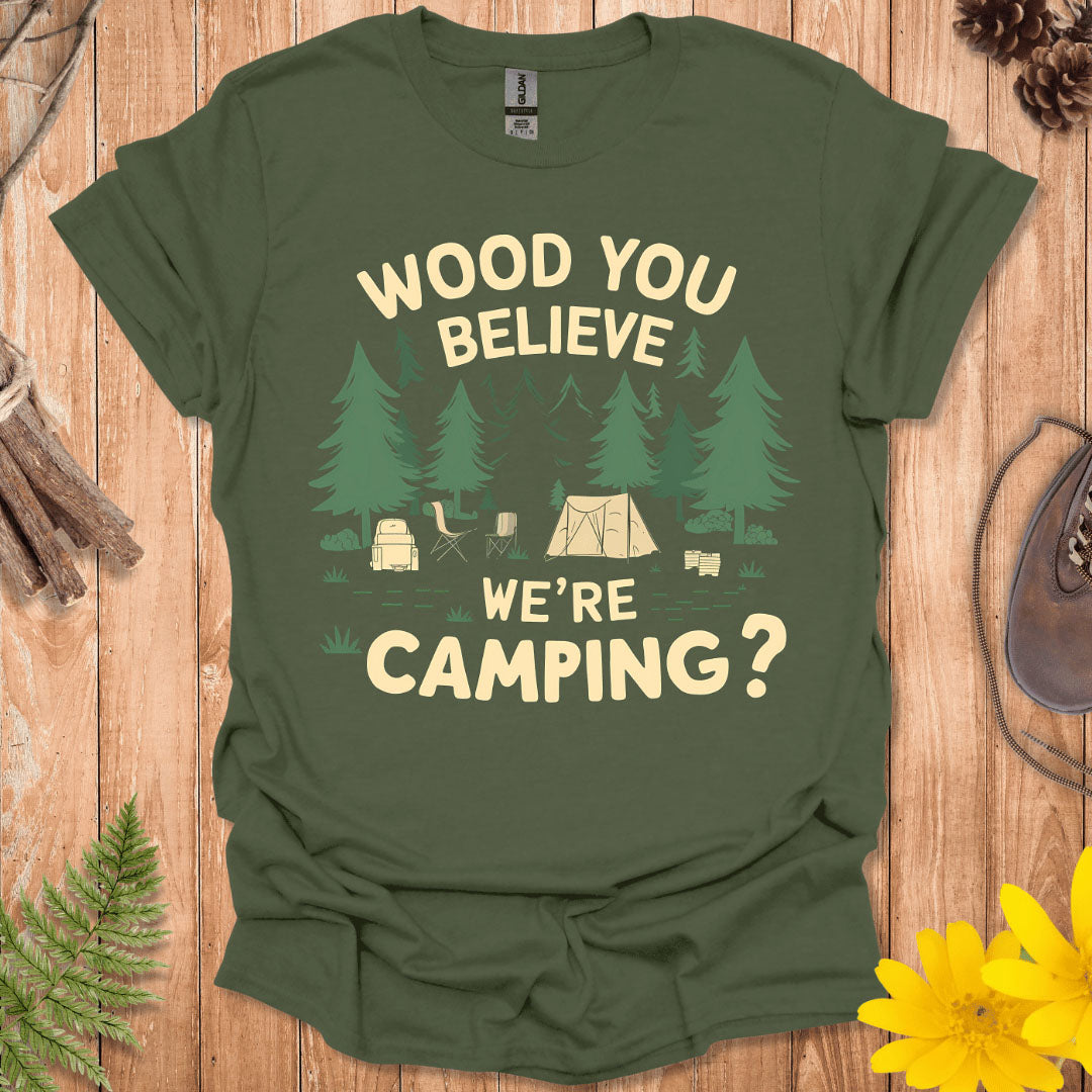 Wood You Believe We're Camping T-Shirt