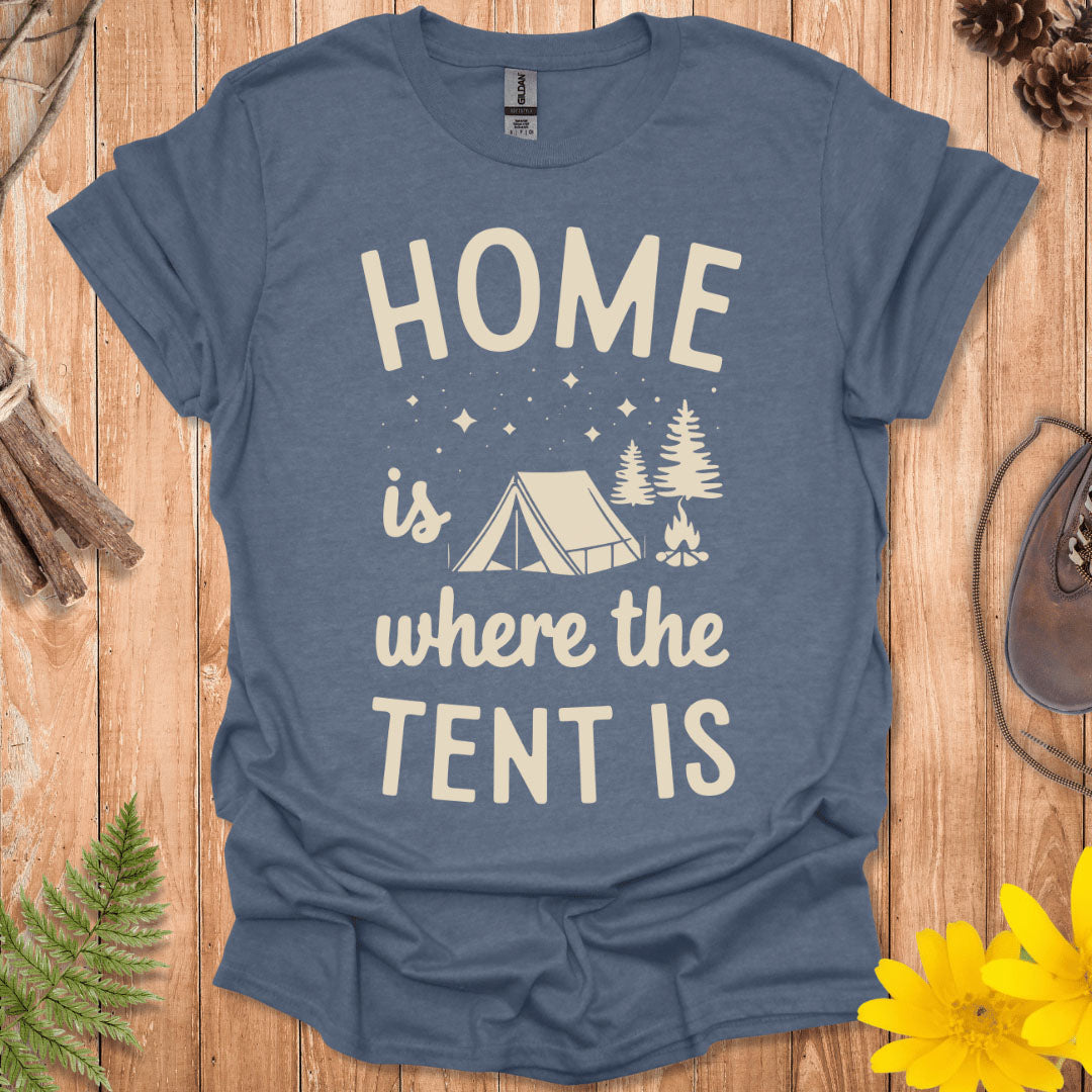 Home Is Where The Tent Is T-Shirt