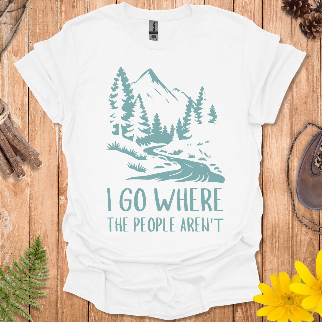 I Go Where The People Aren't T-Shirt