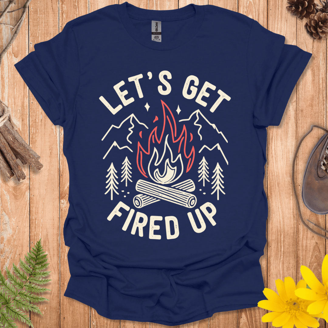 Let's Get Fired Up T-Shirt