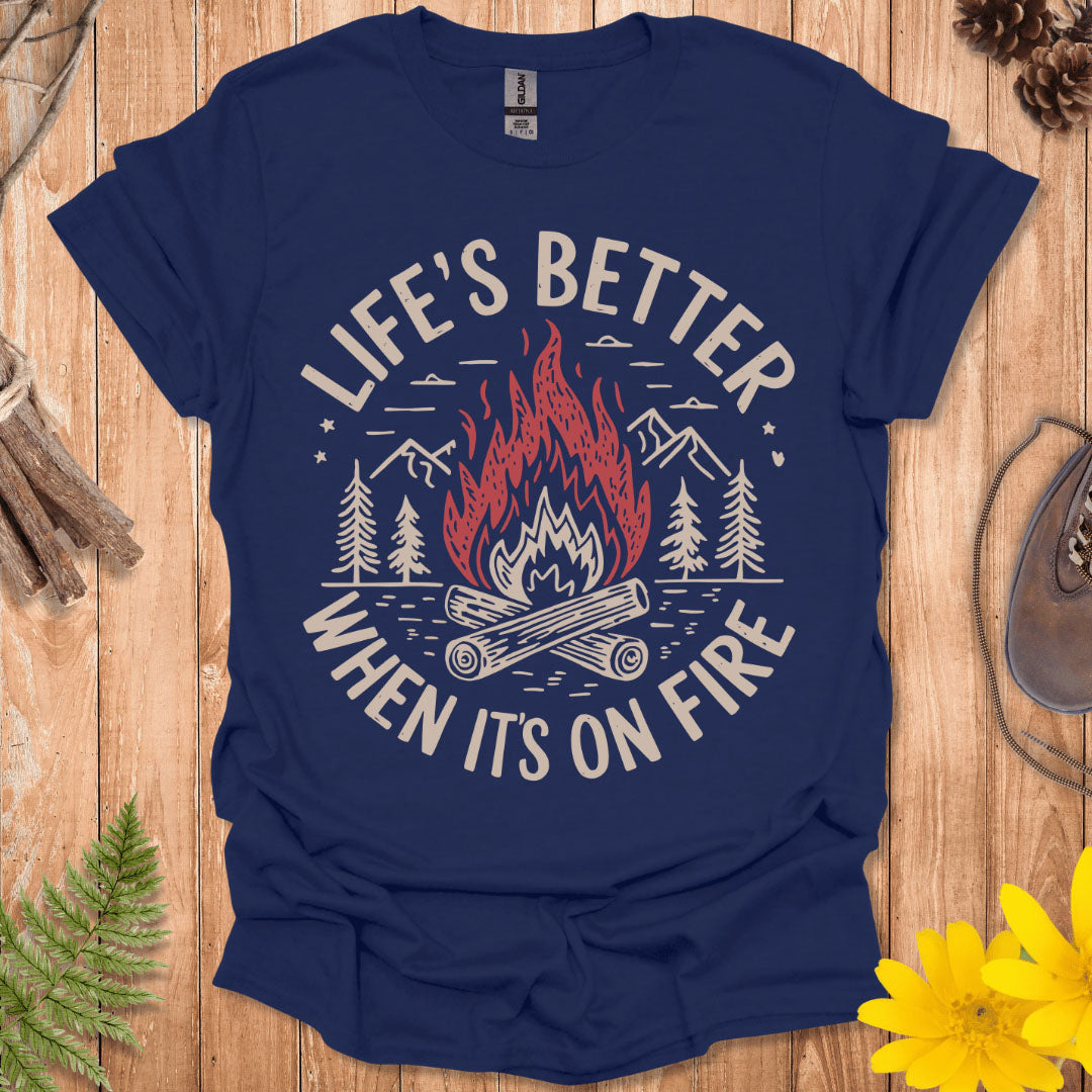 Life's Better When It's On Fire T-Shirt