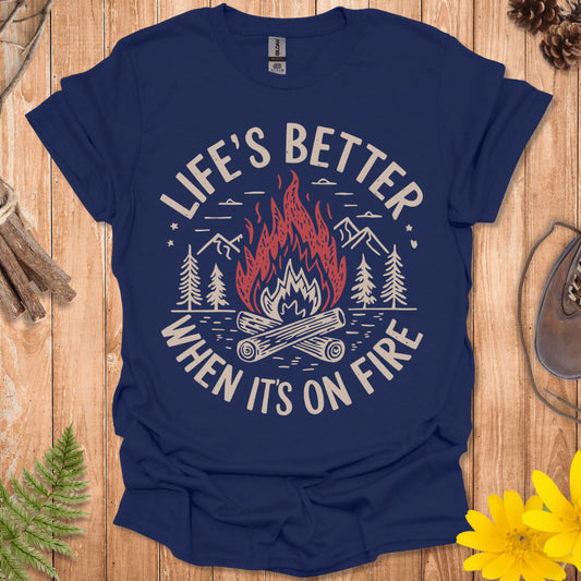 Life's Better When It's On Fire T-Shirt