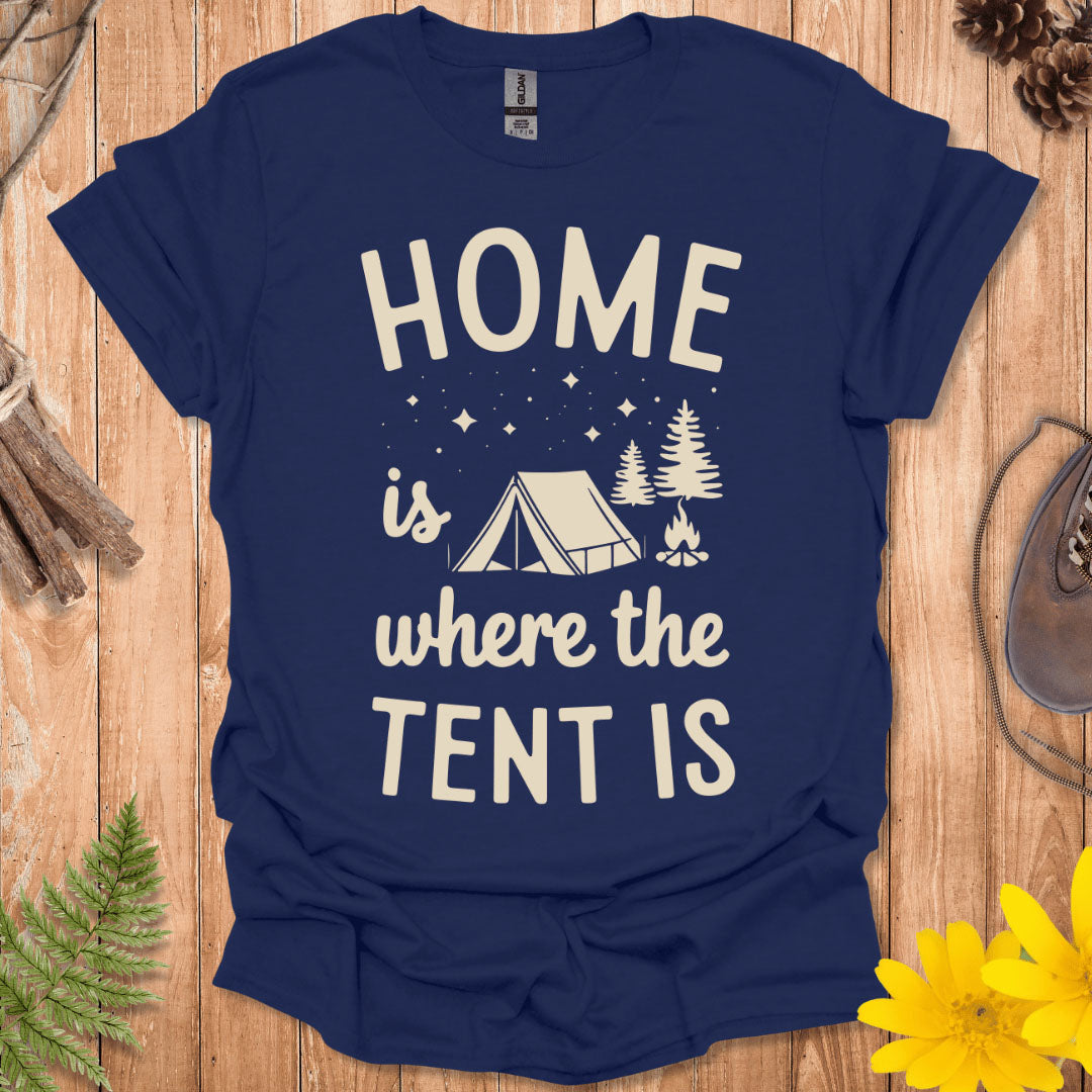 Home Is Where The Tent Is T-Shirt