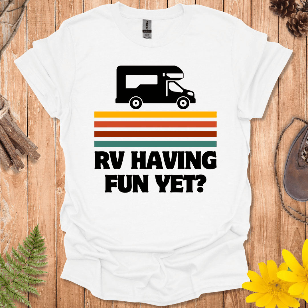 RV Having Fun Yet T-Shirt