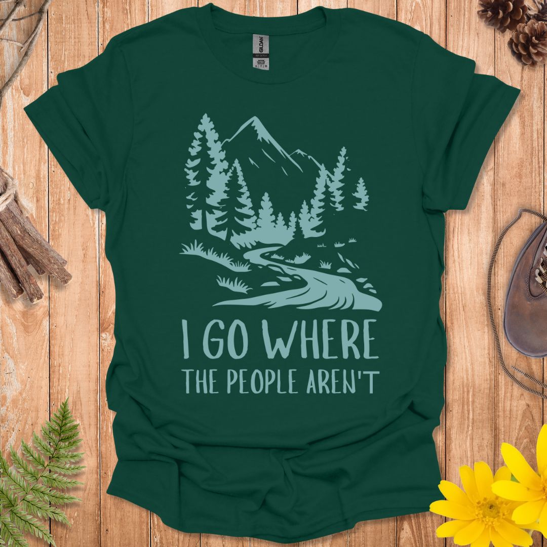 I Go Where The People Aren't T-Shirt