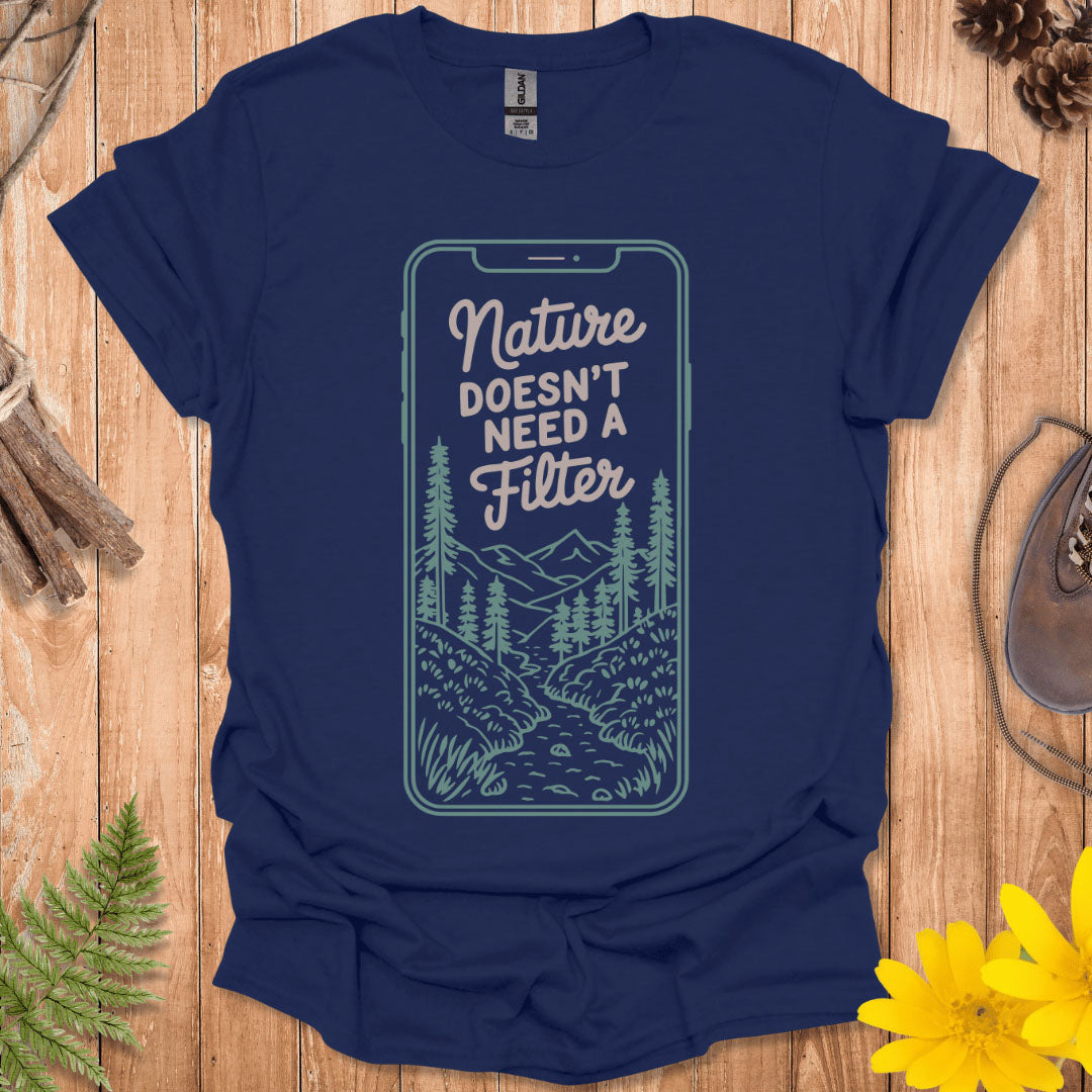 Nature Doesn't Need A Filter T-Shirt