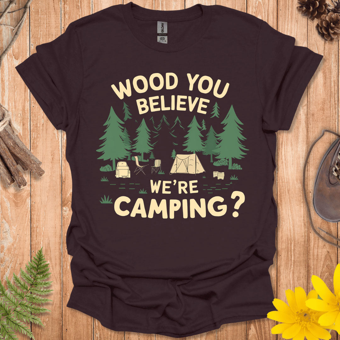 Wood You Believe We're Camping T-Shirt