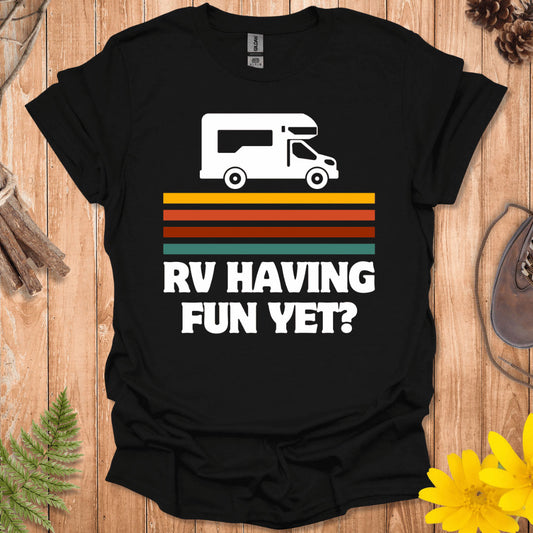 RV Having Fun Yet T-Shirt
