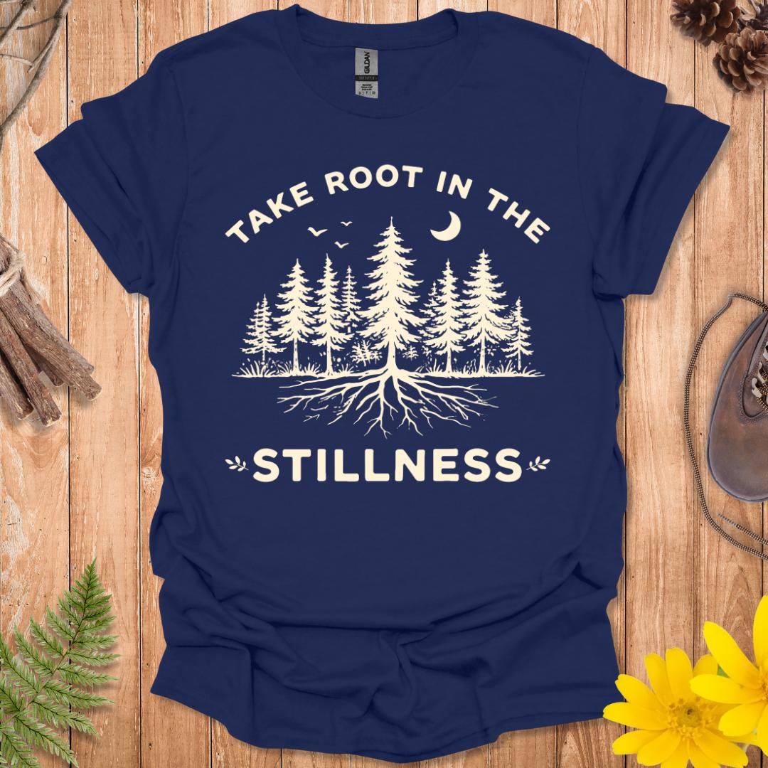 Take Root In The Stillness T-Shirt