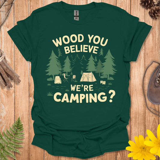 Wood You Believe We're Camping T-Shirt