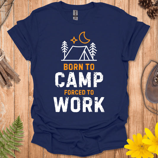Born To Camp Forced To Work T-Shirt