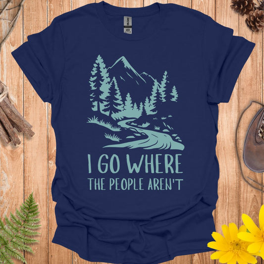 I Go Where The People Aren't T-Shirt