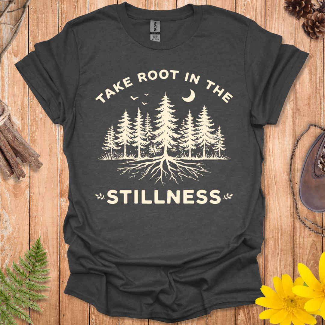 Take Root In The Stillness T-Shirt