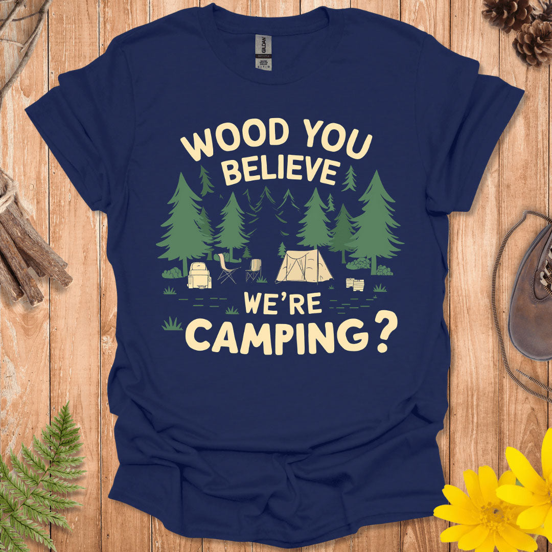 Wood You Believe We're Camping T-Shirt