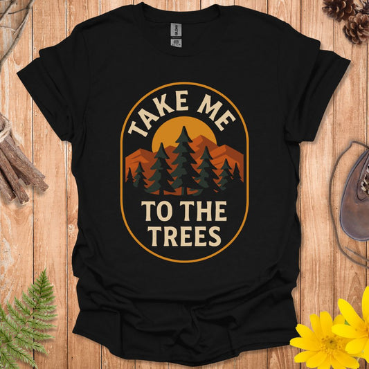 Take Me To The Trees T-Shirt